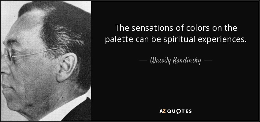 The sensations of colors on the palette can be spiritual experiences. - Wassily Kandinsky