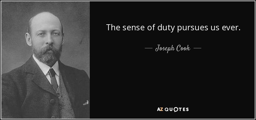 The sense of duty pursues us ever. - Joseph Cook
