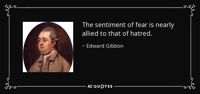 The sentiment of fear is nearly allied to that of hatred. - Edward Gibbon