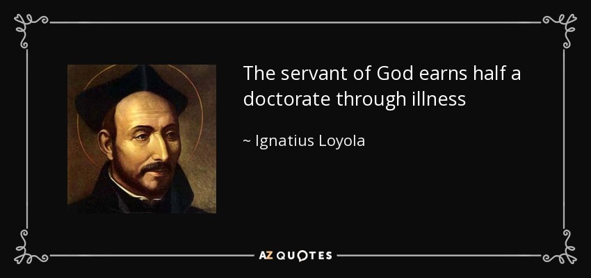 The servant of God earns half a doctorate through illness - Ignatius of Loyola