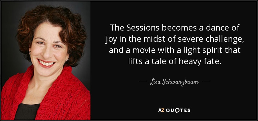 The Sessions becomes a dance of joy in the midst of severe challenge, and a movie with a light spirit that lifts a tale of heavy fate. - Lisa Schwarzbaum