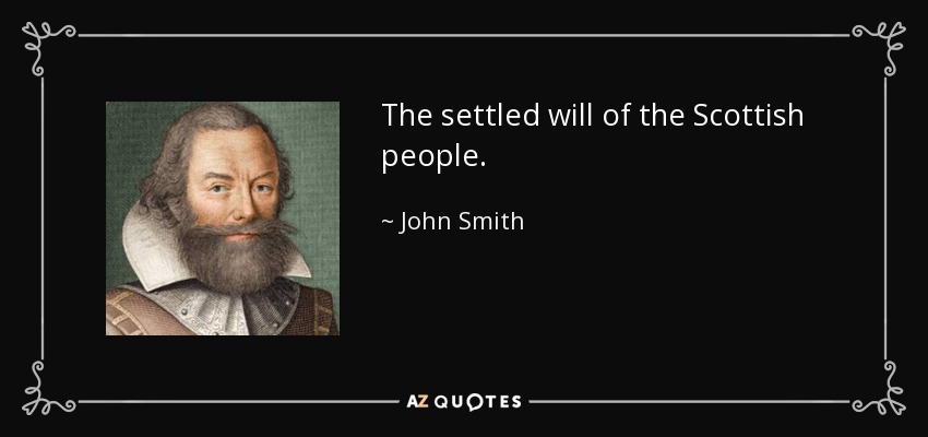 The settled will of the Scottish people. - John Smith
