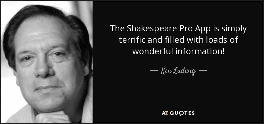 The Shakespeare Pro App is simply terrific and filled with loads of wonderful information! - Ken Ludwig