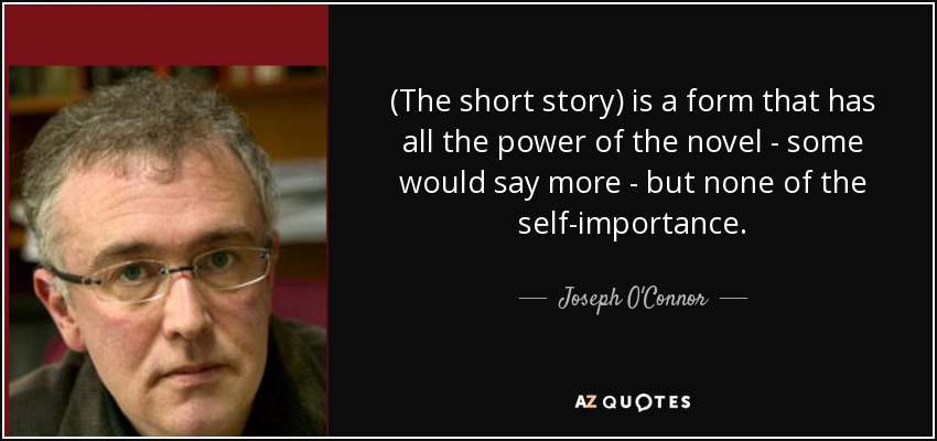 (The short story) is a form that has all the power of the novel - some would say more - but none of the self-importance. - Joseph O'Connor