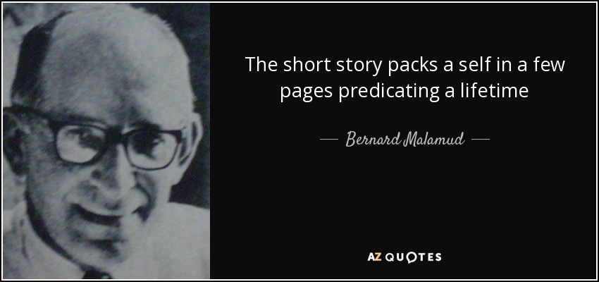 The short story packs a self in a few pages predicating a lifetime - Bernard Malamud
