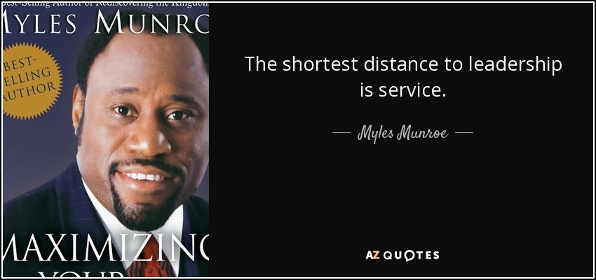 The shortest distance to leadership is service. - Myles Munroe