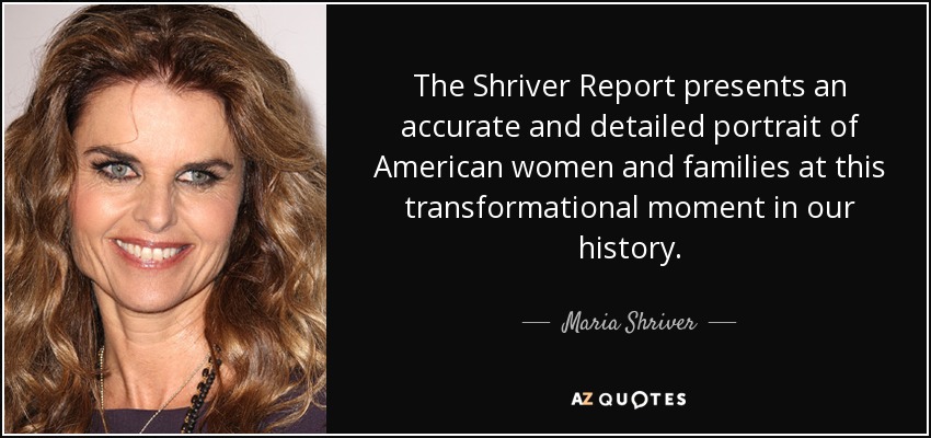 The Shriver Report presents an accurate and detailed portrait of American women and families at this transformational moment in our history. - Maria Shriver