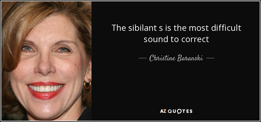 The sibilant s is the most difficult sound to correct - Christine Baranski