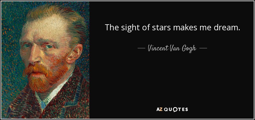 The sight of stars makes me dream. - Vincent Van Gogh