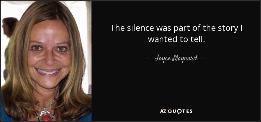 The silence was part of the story I wanted to tell. - Joyce Maynard