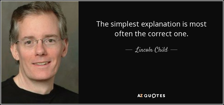 The simplest explanation is most often the correct one. - Lincoln Child