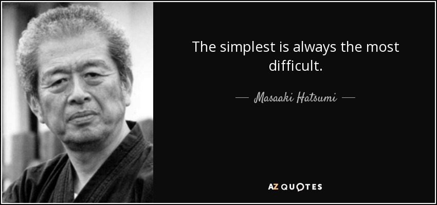 The simplest is always the most difficult. - Masaaki Hatsumi