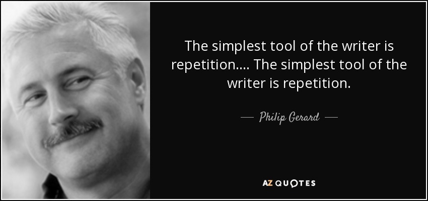 The simplest tool of the writer is repetition. . . . The simplest tool of the writer is repetition. - Philip Gerard