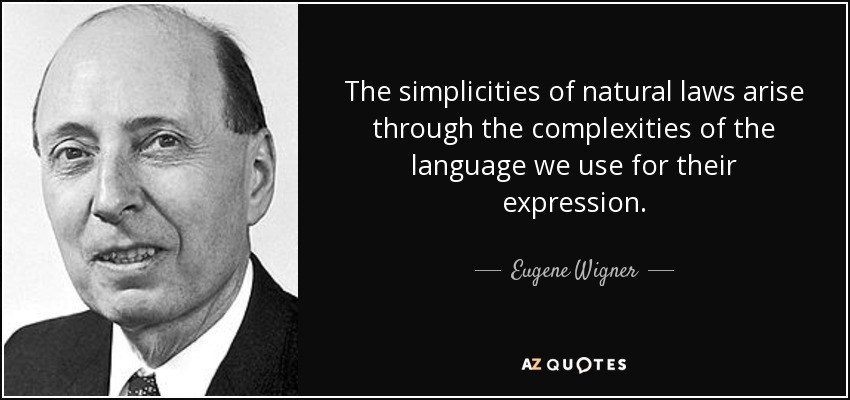 The simplicities of natural laws arise through the complexities of the language we use for their expression. - Eugene Wigner