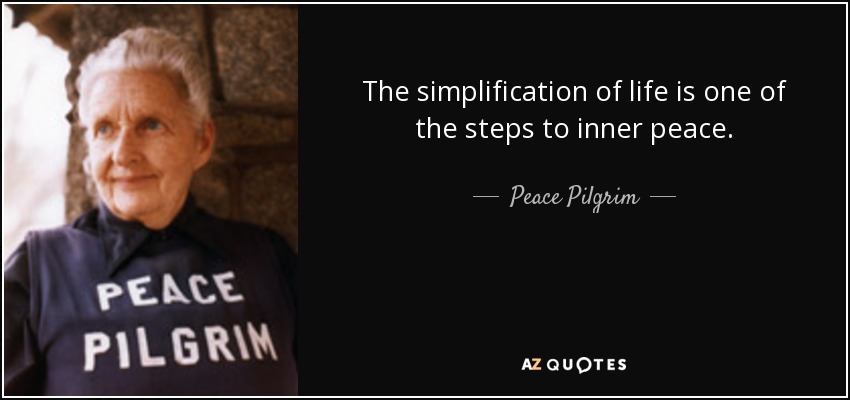 The simplification of life is one of the steps to inner peace. - Peace Pilgrim