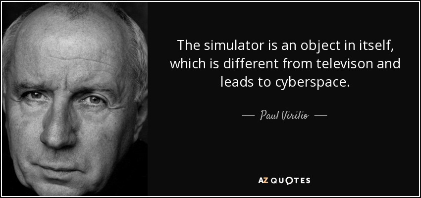The simulator is an object in itself, which is different from televison and leads to cyberspace. - Paul Virilio