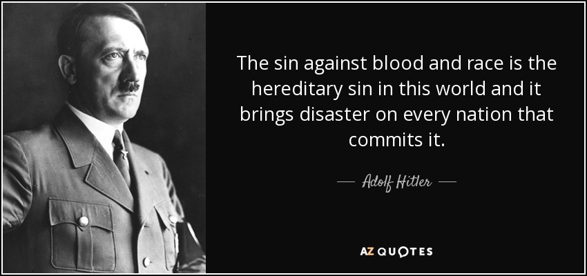 The sin against blood and race is the hereditary sin in this world and it brings disaster on every nation that commits it. - Adolf Hitler