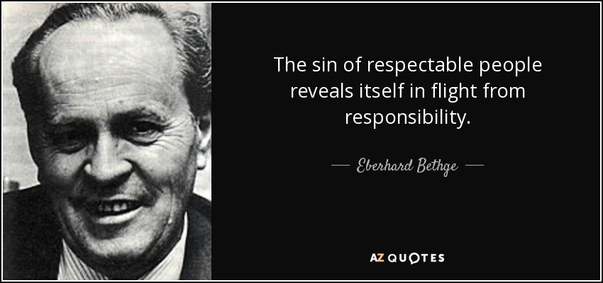 The sin of respectable people reveals itself in flight from responsibility. - Eberhard Bethge