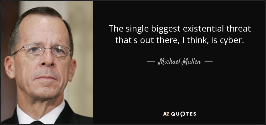The single biggest existential threat that's out there, I think, is cyber. - Michael Mullen