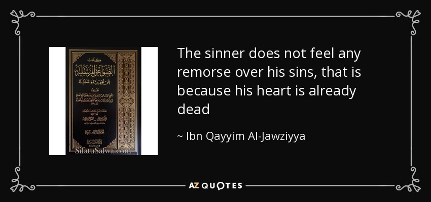 The sinner does not feel any remorse over his sins, that is because his heart is already dead - Ibn Qayyim Al-Jawziyya