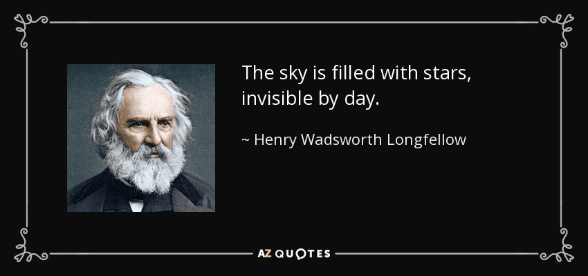 The sky is filled with stars, invisible by day. - Henry Wadsworth Longfellow