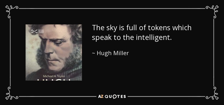 The sky is full of tokens which speak to the intelligent. - Hugh Miller