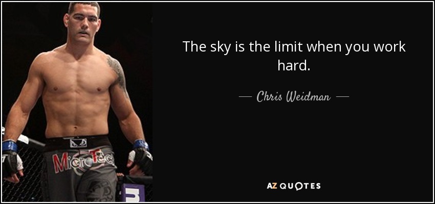 The sky is the limit when you work hard. - Chris Weidman