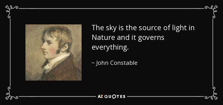 The sky is the source of light in Nature and it governs everything. - John Constable