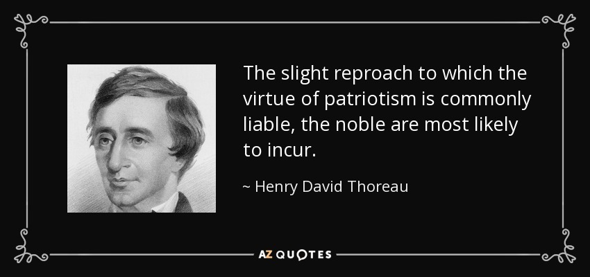 The slight reproach to which the virtue of patriotism is commonly liable, the noble are most likely to incur. - Henry David Thoreau