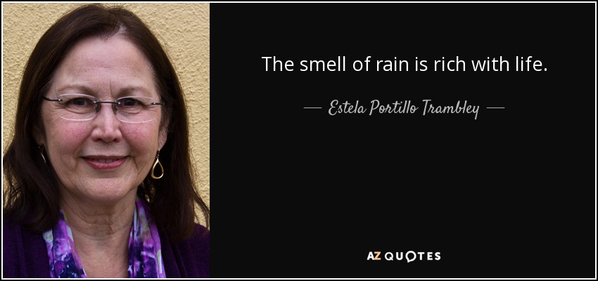 The smell of rain is rich with life. - Estela Portillo Trambley