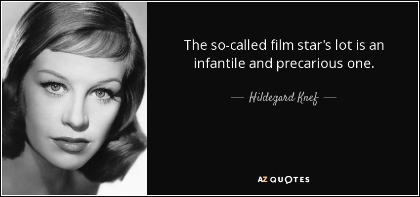 The so-called film star's lot is an infantile and precarious one. - Hildegard Knef