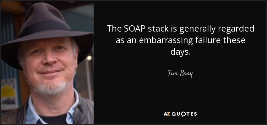 The SOAP stack is generally regarded as an embarrassing failure these days. - Tim Bray
