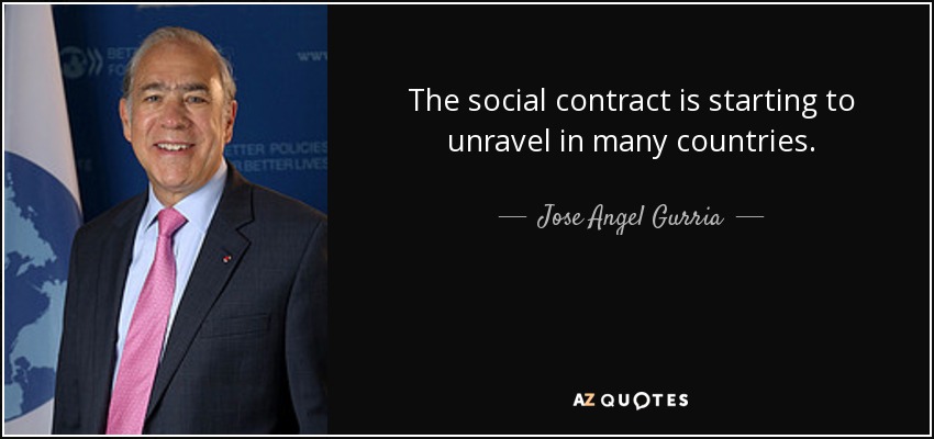 The social contract is starting to unravel in many countries. - Jose Angel Gurria