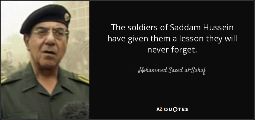 The soldiers of Saddam Hussein have given them a lesson they will never forget. - Mohammed Saeed al-Sahaf