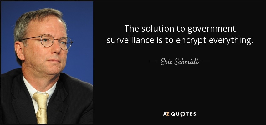 The solution to government surveillance is to encrypt everything. - Eric Schmidt