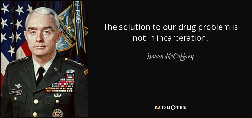 The solution to our drug problem is not in incarceration. - Barry McCaffrey