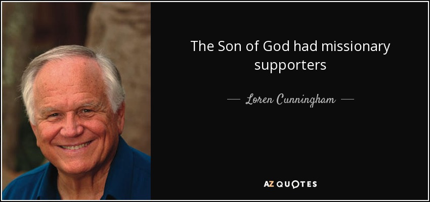 The Son of God had missionary supporters - Loren Cunningham