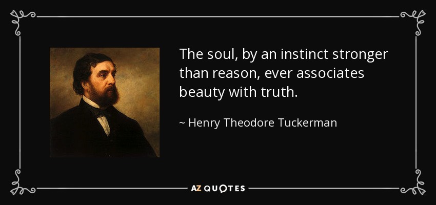 The soul, by an instinct stronger than reason, ever associates beauty with truth. - Henry Theodore Tuckerman