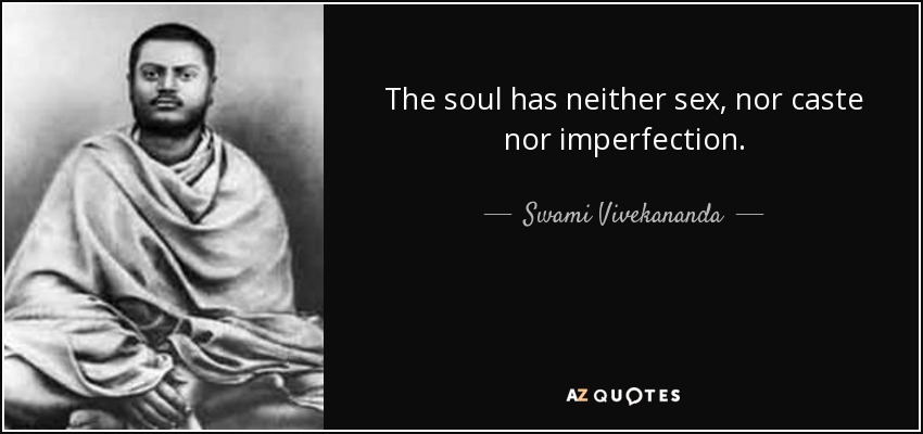 The soul has neither sex, nor caste nor imperfection. - Swami Vivekananda