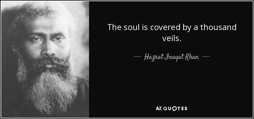 The soul is covered by a thousand veils. - Hazrat Inayat Khan