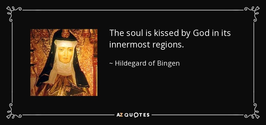 The soul is kissed by God in its innermost regions. - Hildegard of Bingen