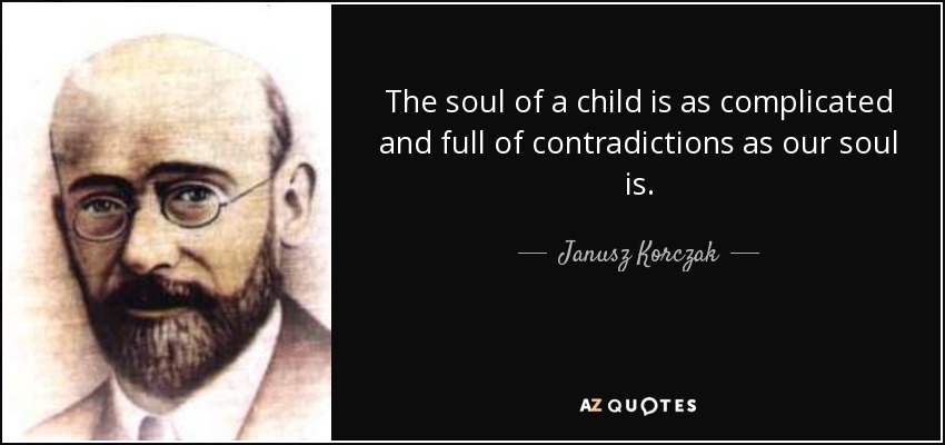 The soul of a child is as complicated and full of contradictions as our soul is. - Janusz Korczak