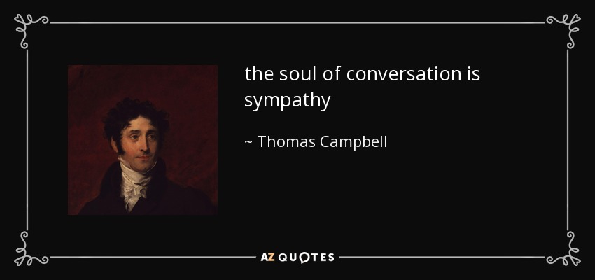 the soul of conversation is sympathy - Thomas Campbell