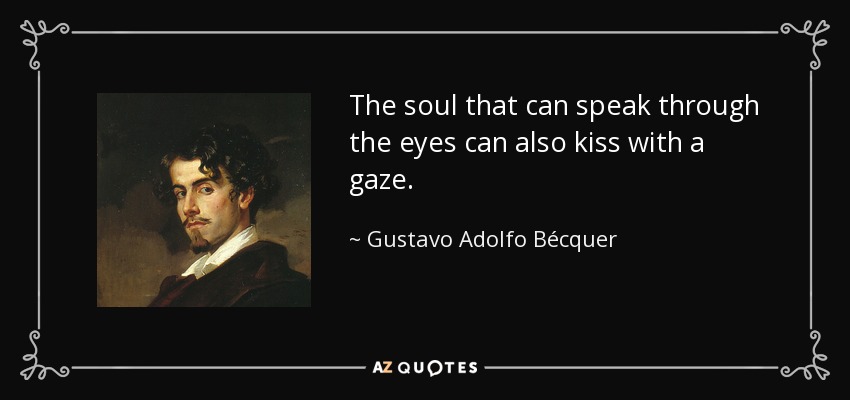 The soul that can speak through the eyes can also kiss with a gaze. - Gustavo Adolfo Bécquer