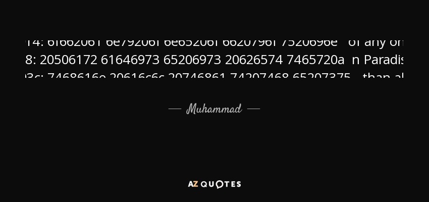 The space of the bow of any one of you in Paradise is better than all that the sun rises upon. - Muhammad