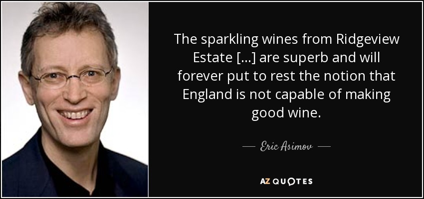 The sparkling wines from Ridgeview Estate [...] are superb and will forever put to rest the notion that England is not capable of making good wine. - Eric Asimov