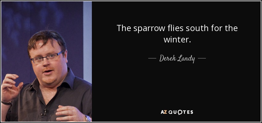 The sparrow flies south for the winter. - Derek Landy