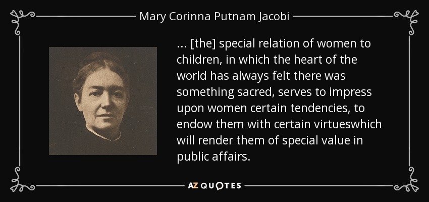 Mary Corinna Putnam Jacobi quote: ... [the] special relation of women to children, in which...