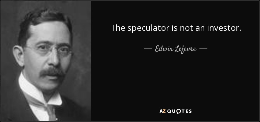 The speculator is not an investor. - Edwin Lefevre