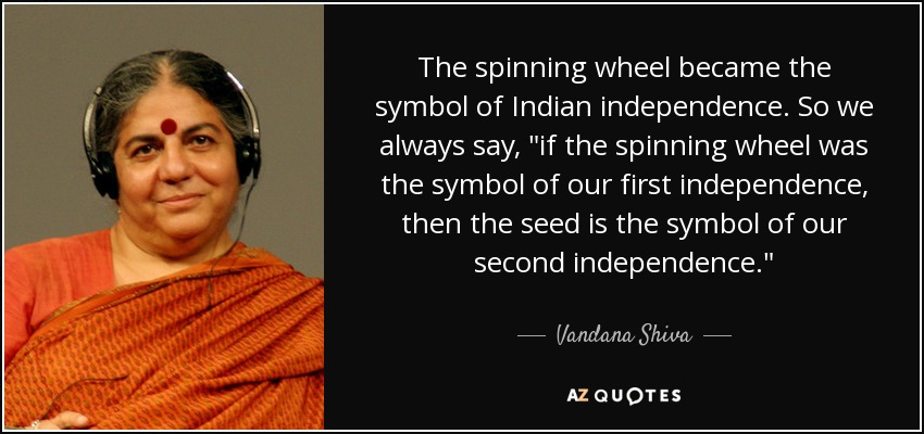 The spinning wheel became the symbol of Indian independence. So we always say, 